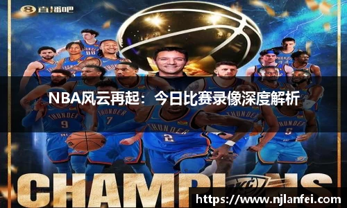 NBA风云再起：今日比赛录像深度解析