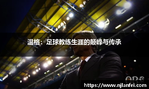 温格：足球教练生涯的颠峰与传承